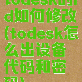 todesk的id如何修改(todesk怎么出设备代码和密码)