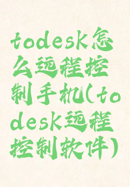 todesk怎么远程控制手机(todesk远程控制软件)