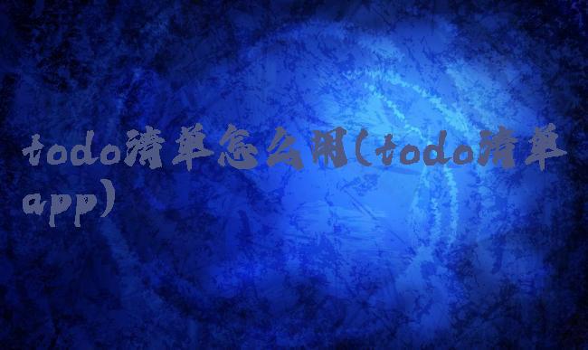 todo清单怎么用(todo清单app)