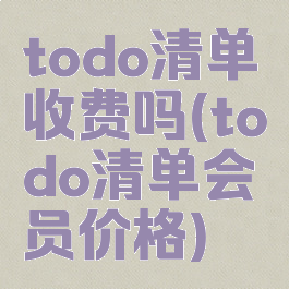 todo清单收费吗(todo清单会员价格)