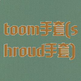 toom手套(shroud手套)