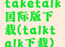 taketalk国际版下载(talktalk下载)