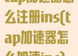 tap加速器怎么注册ins(tap加速器怎么加速ins)