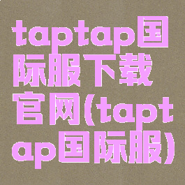 taptap国际服下载官网(taptap国际服)