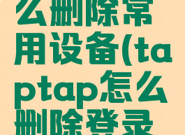 taptap怎么删除常用设备(taptap怎么删除登录设备)