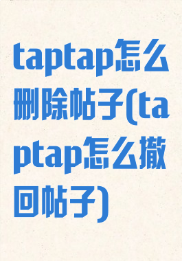 taptap怎么删除帖子(taptap怎么撤回帖子)