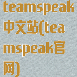 teamspeak中文站(teamspeak官网)