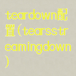teardown配置(tearsstreamingdown)
