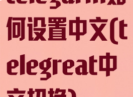 telegarm如何设置中文(telegreat中文切换)