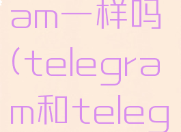 telegram和nicegram一样吗(telegram和telegrammessenger)