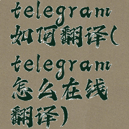 telegram如何翻译(telegram怎么在线翻译)