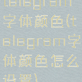 telegram字体颜色(telegram字体颜色怎么设置)