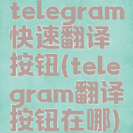 telegram快速翻译按钮(telegram翻译按钮在哪)