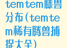 temtem滕兽分布(temtem稀有腾兽捕捉大全)