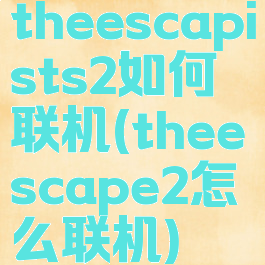 theescapists2如何联机(theescape2怎么联机)