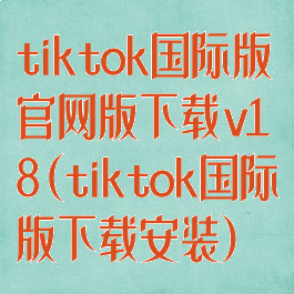 tiktok国际版官网版下载v18(tiktok国际版下载安装)