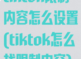 tiktok限制内容怎么设置(tiktok怎么找限制内容)