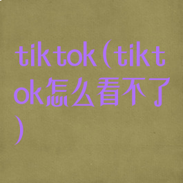 tiktok(tiktok怎么看不了)