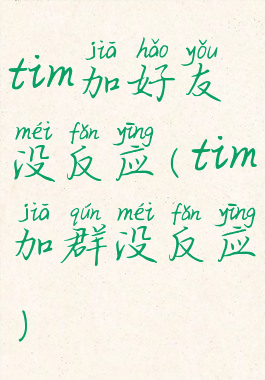 tim加好友没反应(tim加群没反应)