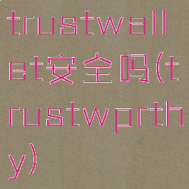 trustwallet安全吗(trustwprthy)