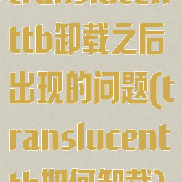 translucenttb卸载之后出现的问题(translucenttb如何卸载)