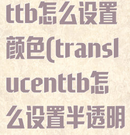 translucenttb怎么设置颜色(translucenttb怎么设置半透明)