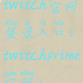 twitch官网登录入口(twitchprime官网)