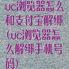 uc浏览器怎么和支付宝解绑(uc浏览器怎么解绑手机号码)