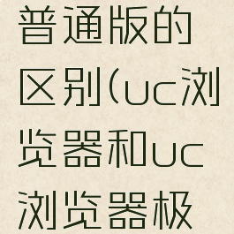 uc浏览器极速版和普通版的区别(uc浏览器和uc浏览器极速版哪个好)