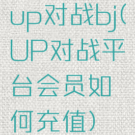 up对战bj(UP对战平台会员如何充值)