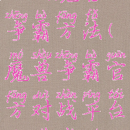 up对战平台下载魔兽争霸方法(魔兽争霸官方对战平台能下载魔兽吗)