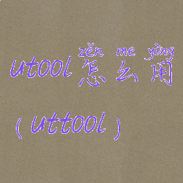 utool怎么用(uttool)