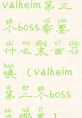 valheim第三个boss需要什么东西召唤(valheim第二个boss在哪里)