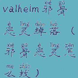 valheim邪骨恶灵掉落(邪骨恶灵怎么找)