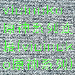 vicineko原神系列连接(vicineko原神系列)