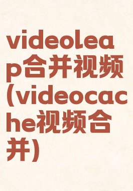 videoleap合并视频(videocache视频合并)