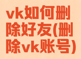 vk如何删除好友(删除vk账号)