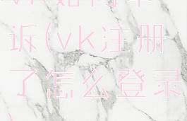 vk如何申诉(vk注册了怎么登录)