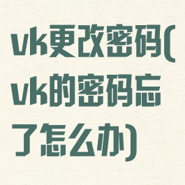 vk更改密码(vk的密码忘了怎么办)