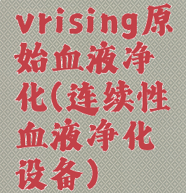 vrising原始血液净化(连续性血液净化设备)