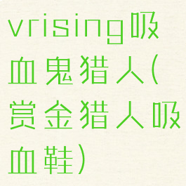 vrising吸血鬼猎人(赏金猎人吸血鞋)