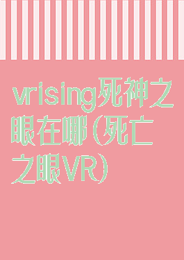 vrising死神之眼在哪(死亡之眼VR)