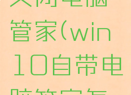 w10怎么关闭电脑管家(win10自带电脑管家怎么关闭)