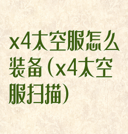 x4太空服怎么装备(x4太空服扫描)