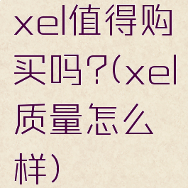 xel值得购买吗?(xel质量怎么样)