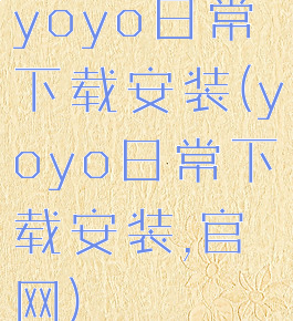 yoyo日常下载安装(yoyo日常下载安装,官网)