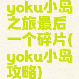 yoku小岛之旅最后一个碎片(yoku小岛攻略)