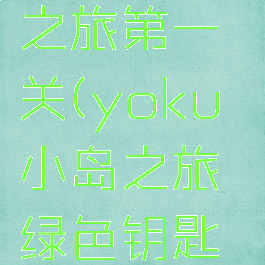 yoku小岛之旅第一关(yoku小岛之旅绿色钥匙怎么拿)