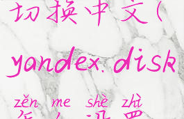 yandex怎么切换中文(yandex.disk怎么设置中文)