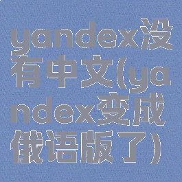 yandex没有中文(yandex变成俄语版了)